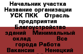 Начальник участка › Название организации ­ УСК ПКК › Отрасль предприятия ­ Благоустройство зданий › Минимальный оклад ­ 45 000 - Все города Работа » Вакансии   . Ненецкий АО